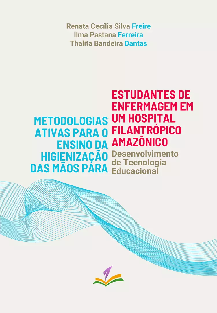 METODOLOGIAS ATIVAS PARA O ENSINO DA HIGIENIZAÇÃO DAS MÃOS PARA ESTUDANTES DE ENFERMAGEM EM UM HOSPITAL FILANTRÓPICO AMAZÔNICO: desenvolvimento de tecnologia educacional